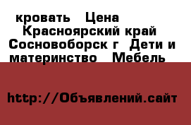 кровать › Цена ­ 1 900 - Красноярский край, Сосновоборск г. Дети и материнство » Мебель   